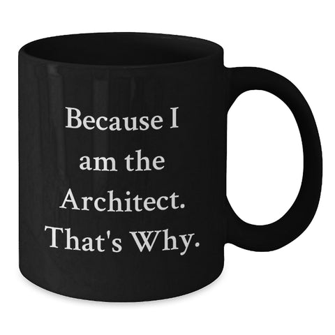 Image of Funny Architects Black Coffee Mug, Unique Gift for Mom from Husband, Architect Wife, Friends, Coworkers - Because I Am The Architect. That's Why. - Additional