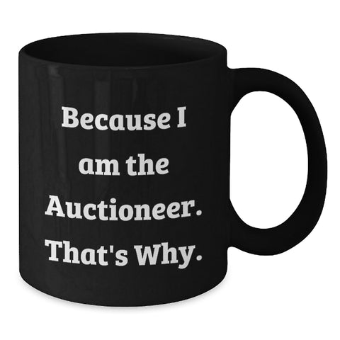 Image of Funny 'Auctioneer' Gifts from Friends for Birthday Unique Gifts - Because I Am The Auctioneer. That's Why. Black Coffee Mug - Additional