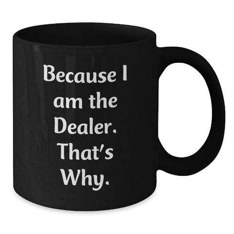 Image of Funny Dealer Gifts, Because I Am The Dealer. That's Why., Black Coffee Mug for Valentine's - Additional