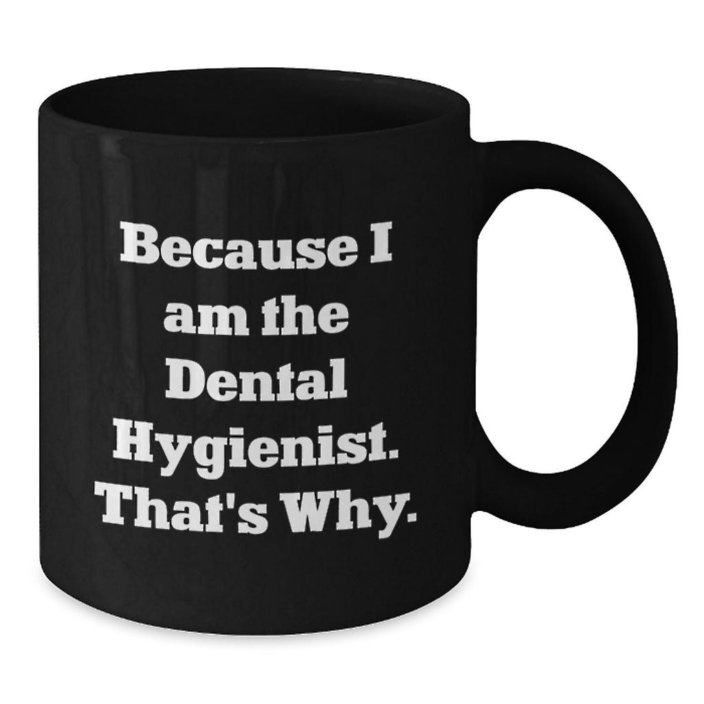 Funny Dental Hygienist Black Coffee Mug Gifts from Men to Family for Father's Day Unique Mugs Because I Am The Dental Hygienist. That's Why. - Additional