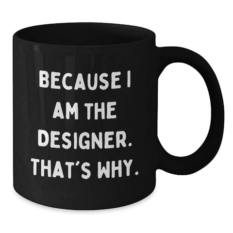 Image of Funny Designer Mug Gifts from Men to Mom on Mother's Day - Because I Am The Designer. That's Why. - Black Coffee Mug - Additional