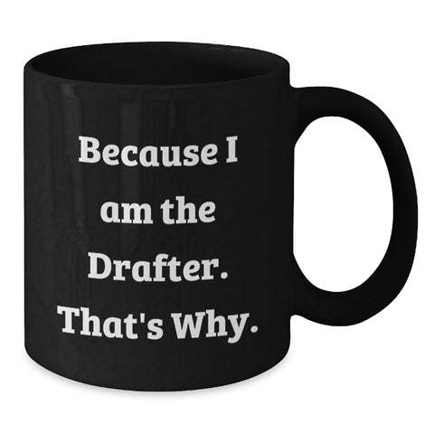 Image of Funny Drafter Gifts for Men, Unique Black Coffee Mug, 'Because I Am The Drafter. That's Why.' Quote, Perfect for Drafter Women, Coworkers, Friends, Family on Mother's Day - Additional