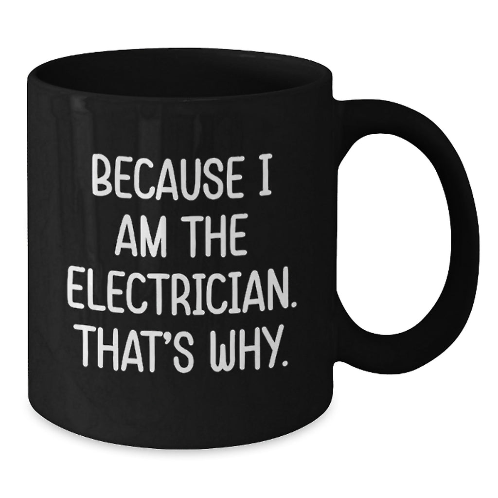 Funny Electrician Gifts from Men to Electrician Friends - Valentine's Unique Black Coffee Mugs Because I Am The Electrician That's Why. - Additional