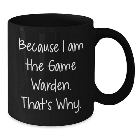 Image of Funny Game Warden Gifts from Men to Game Wardens - Because I Am The Game Warden, That's Why. - Black Coffee Mug for Mother's Day Unique Gifts - Additional
