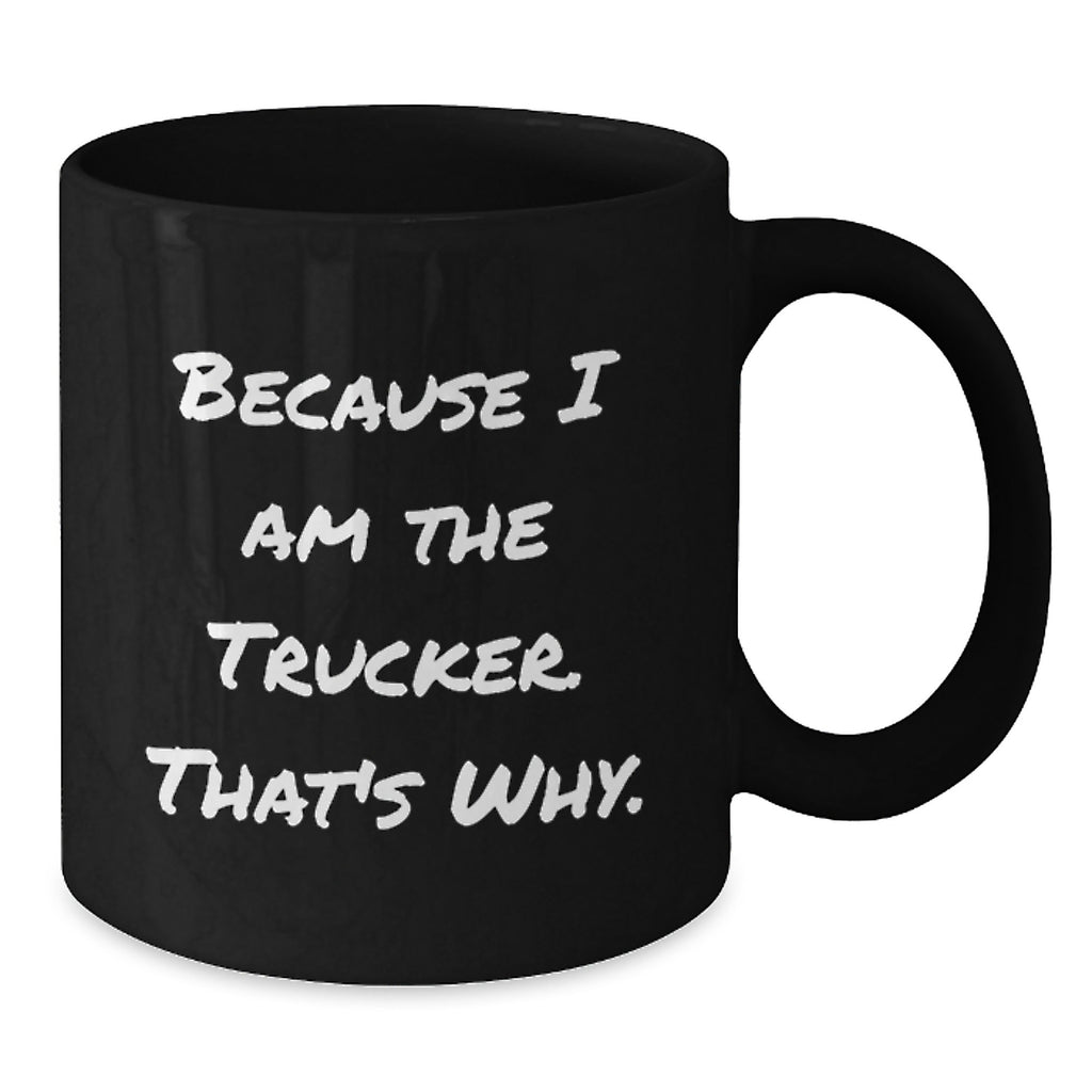 Trucker Black Coffee Mug Funny Quote Because I Am The Trucker That's Why Gifts for Trucker Men Family Graduation Unique - Additional