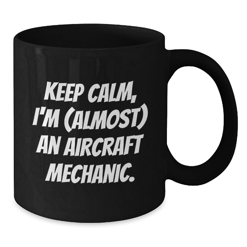 Funny Inspirational Gifts from Men to Aircraft Mechanic Friends - Keep Calm, I'm (almost) An Aircraft Mechanic. Black Coffee Mug for Father's Day Unique Gifts - Additional