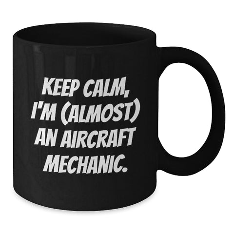 Image of Funny Inspirational Gifts from Men to Aircraft Mechanic Friends - Keep Calm, I'm (almost) An Aircraft Mechanic. Black Coffee Mug for Father's Day Unique Gifts - Additional