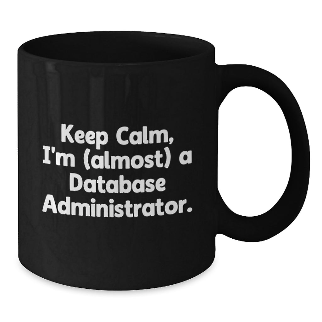 Funny Database Administrator Gifts for Birthday - 'Keep Calm, I'm (almost) A Database Administrator.' Black Coffee Mug from Friends for Men - Additional