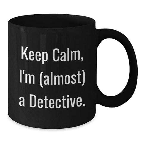 Image of Funny Detective Black Coffee Mug, Gifts from Friends for Birthday, 'Keep Calm, I'm (almost) A Detective.' - Additional