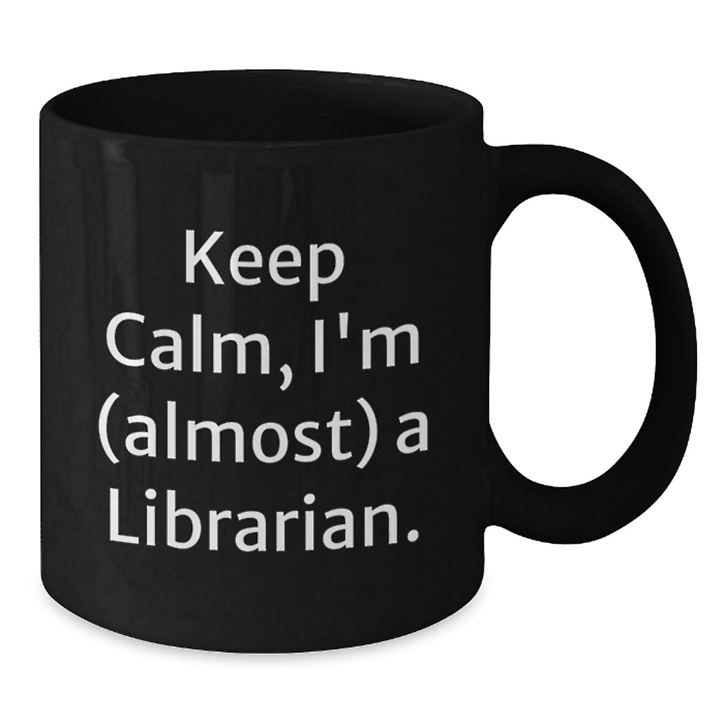 Librarian Gifts, Funny Keepsake for Librarian, Keep Calm I'm (almost) A Librarian, Unique Black Coffee Mug for Librarian Friends - Additional