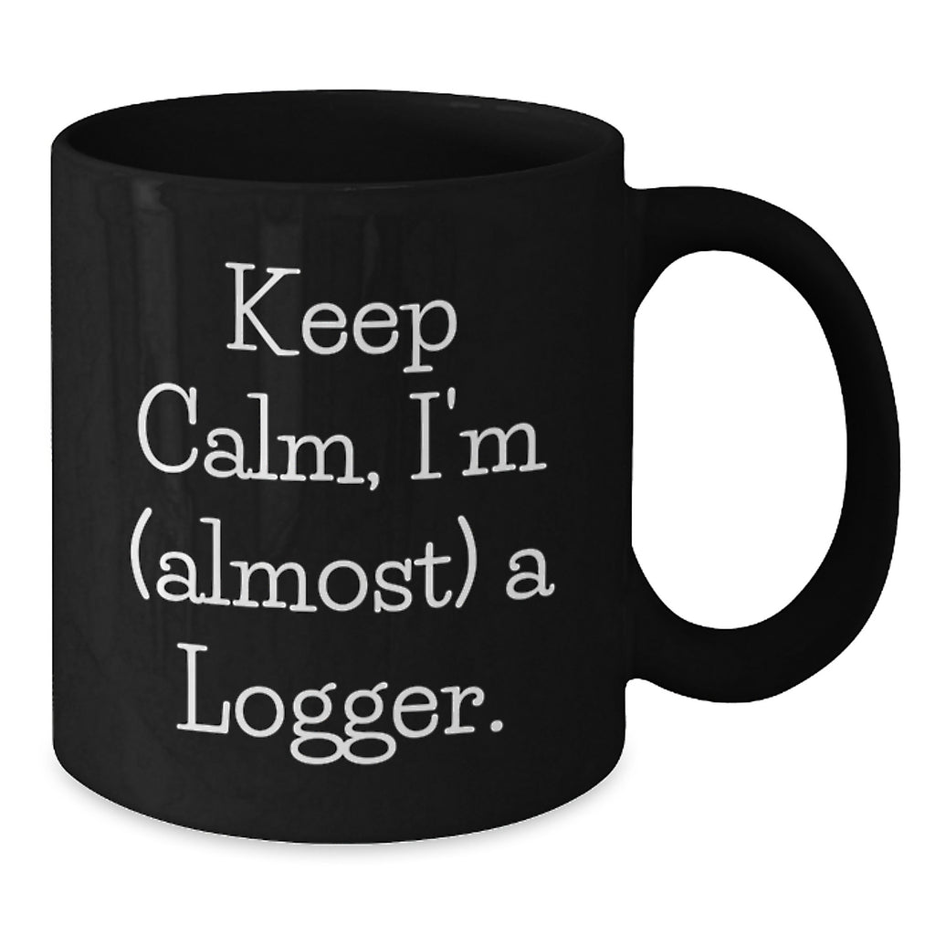 Logger Gifts for Men, Funny Black Coffee Mug, 'Keep Calm, I'm almost a Logger' for Graduation, Gifts from Friends and Family - Additional