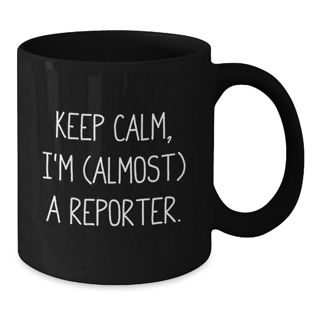 Funny Reporter Graduation Gifts from Friends for Reporter, Black Coffee Mug, Keep Calm I'm (almost) A Reporter. - Additional