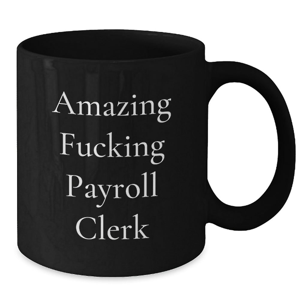 Funny Payroll Clerk Gifts for Men from Friends, Great Black Coffee Mug Idea for Graduation Unique Gifts, Amazing F--king Payroll Clerk Quote, Perfect for Payroll Clerk Enthusiast - Additional