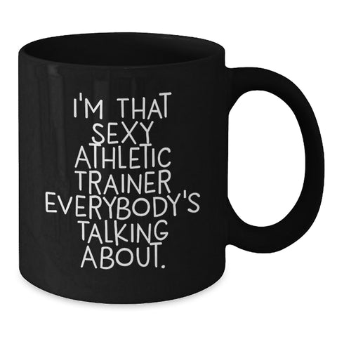 Image of Funny Athletic Trainer Quotes Gifts from Friends to Men Birthday Black Coffee Mug, I'm That Sexy Athletic Trainer Everybody's Talking About. - Additional