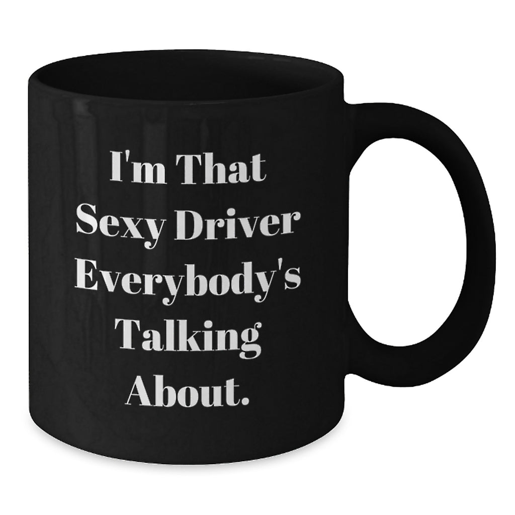 Funny Driver Gifts for Him - Black Coffee Mug, I'm That Sexy Driver Everybody's Talking About - Driver Unique Graduation Gifts from Men - Additional