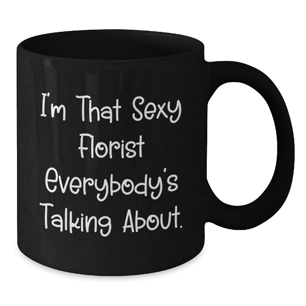 Florist Funny Gifts from Friends for Florist, I'm That Sexy Florist Everybody's Talking About. Black Coffee Mug for Birthday - Additional