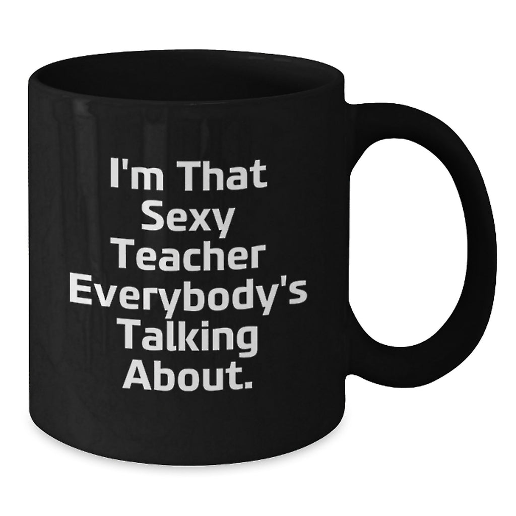 Funny Teacher Gifts, I'm That Sexy Teacher Everybody's Talking About, Graduation Unique Teacher Coffee Mugs, Black Coffee Mug for Teacher, Gifts from Friends - Additional