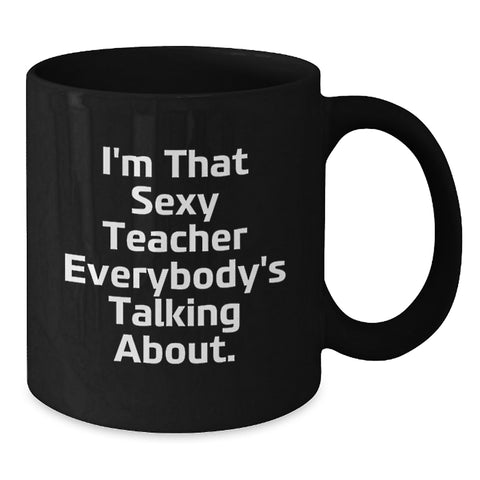 Image of Funny Teacher Gifts, I'm That Sexy Teacher Everybody's Talking About, Graduation Unique Teacher Coffee Mugs, Black Coffee Mug for Teacher, Gifts from Friends - Additional