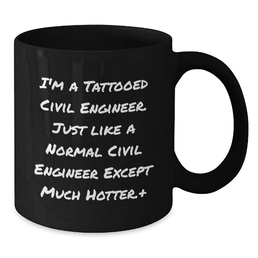 Funny Civil Engineer Gifts for Him, Unique Black Coffee Mug, 'I'm A Tattooed Civil Engineer Except Much Hotter+', Perfect for Men, Friends, Family, Coworkers, or Graduation Unique Gifts - Additional