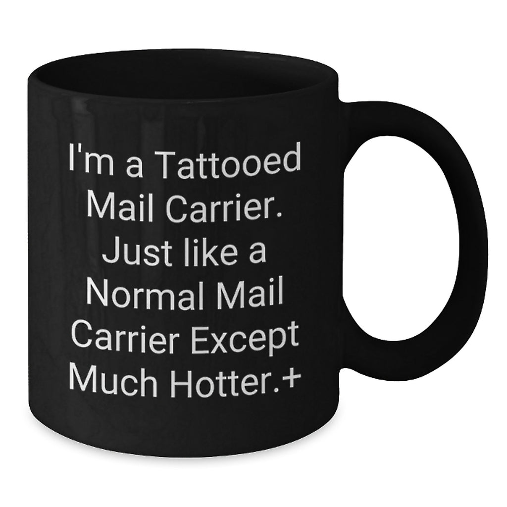 Funny Mail Carrier Gifts from Friends for Mail Carrier, Unique Graduation Unique Gifts, Beautiful Black Coffee Mug - I'm A Tattooed Mail Carrier Just Like A Normal Mail Carrier Except Much Hotter. - Additional