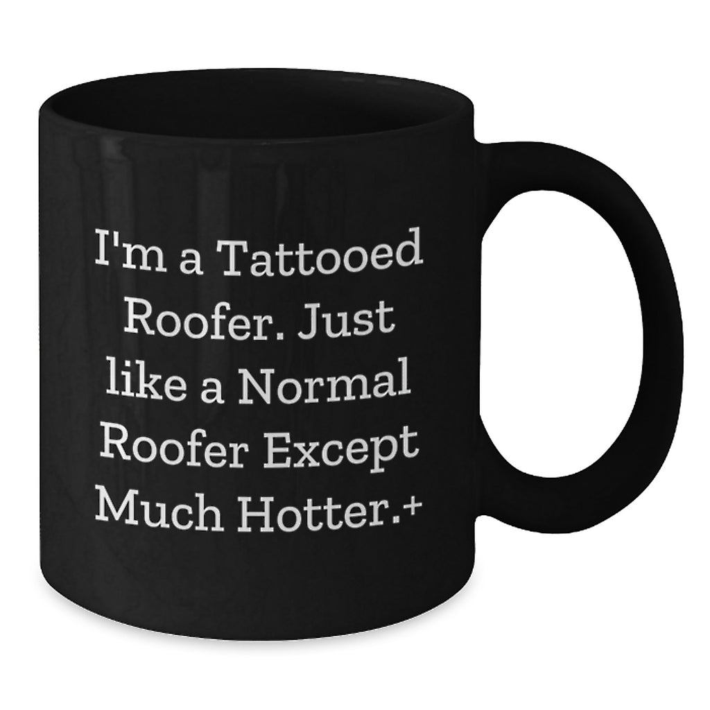 Funny Roofer Gifts for Men, Unique Roofer Black Coffee Mug Gifts from Friends, I'm A Tattooed Roofer Except Much Hotter+ - Additional