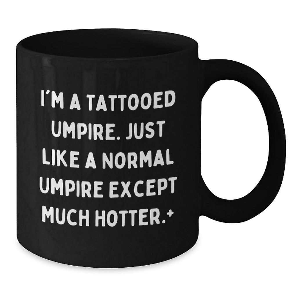 Funny Umpire Gifts for Graduation Unique Black Coffee Mug, Gifts from Men, Women, Friends, Coworkers, Family, 'I'm A Tattooed Umpire. Just Like A Normal Umpire Except Much Hotter.+' - Additional
