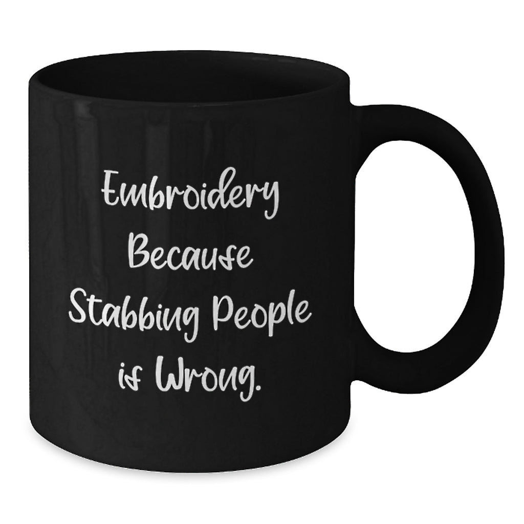 Funny Embroidery Gifts for Men from Friends - Unique Black Coffee Mug Graduation - 'Embroidery Because Stabbing People Is Wrong.' - Additional