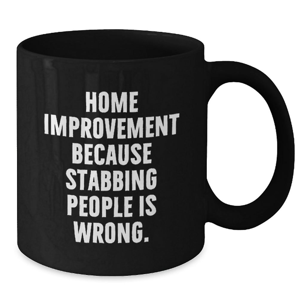Funny Home Improvement Graduation Gifts from Family with Black Coffee Mug - 'Because Stabbing People Is Wrong.' - Additional