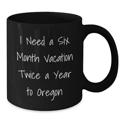 Image of Funny Oregon Gifts for Friends, Black Coffee Mug, I Need A Six Month Vacation Twice A Year To Oregon, Gifts from Men to Graduation Unique Gifts - Additional
