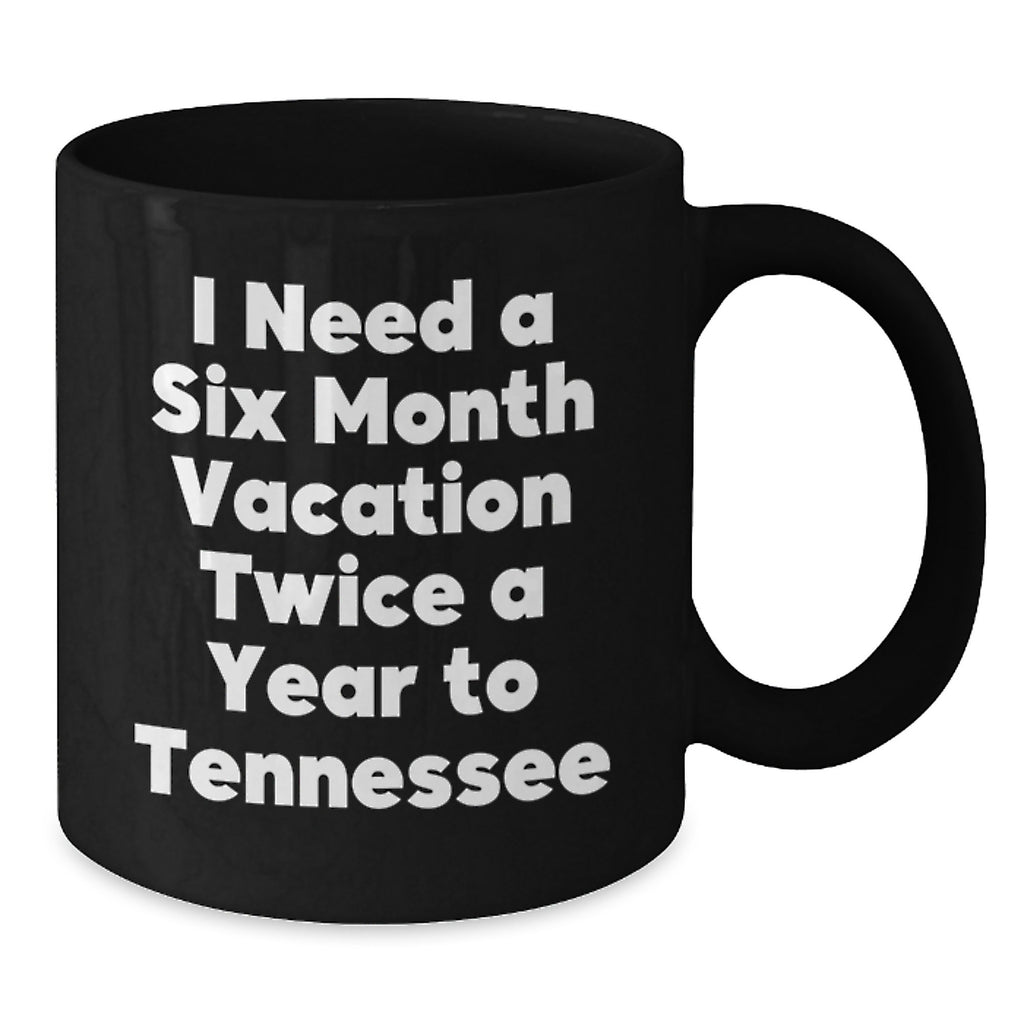 Tennessee Inspirational Gifts from Men to Friends - I Need A Six Month Vacation Twice A Year To Tennessee, Funny Tennessee Black Coffee Mug, Graduation Unique Gifts - Additional