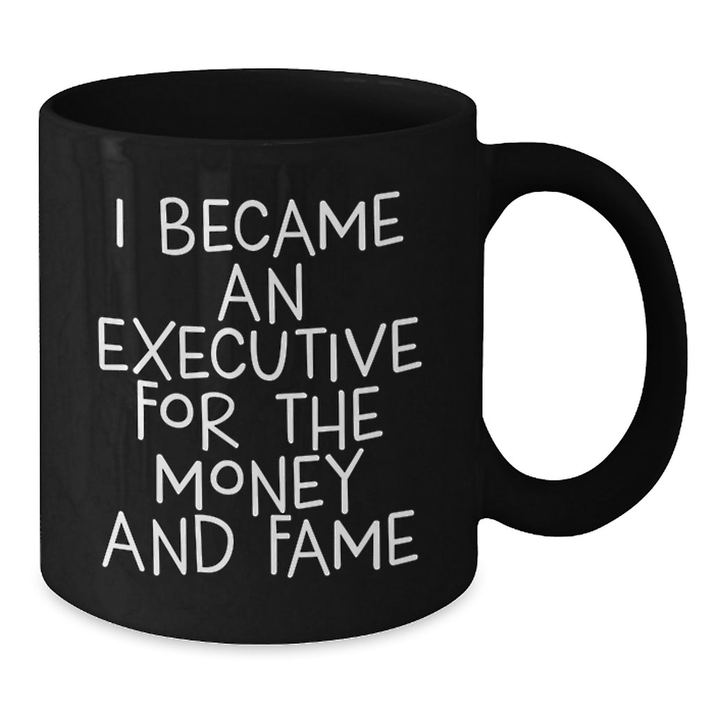 Funny Executive Black Coffee Mug Gifts for Men from Friends, I Became An Executive For The Money And Fame, Graduation Unique Gifts - Additional