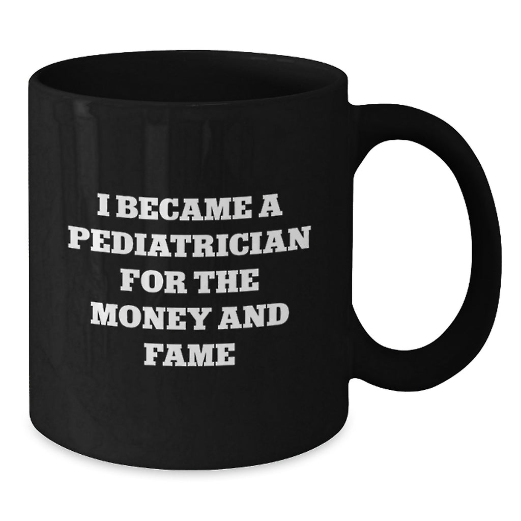 Funny Pediatrician Gifts for Graduation - Unique Black Coffee Mug for Pediatrician Friends - I Became A Pediatrician For The Money And Fame Quote Mugs from Friends - Additional