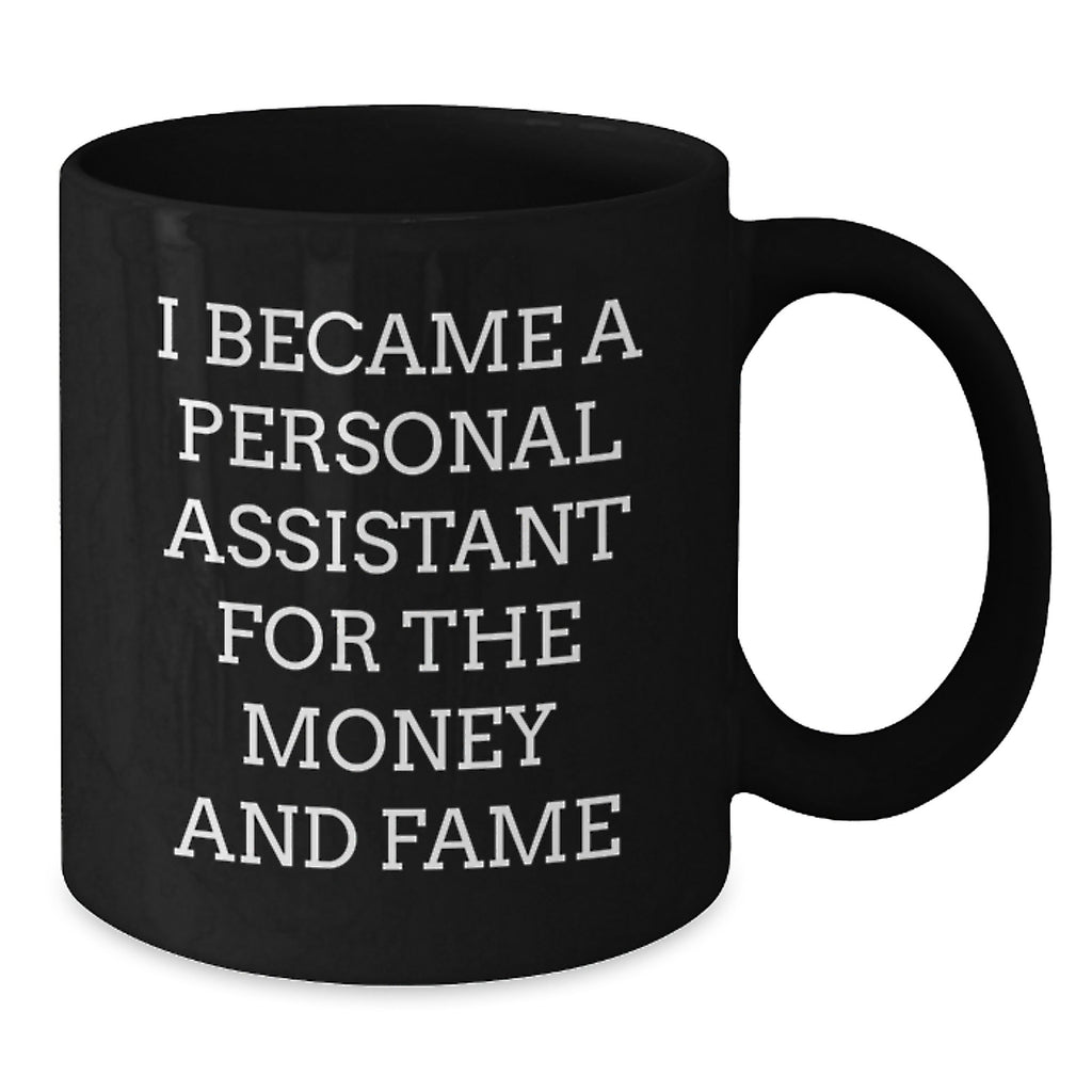 Funny Inspirational Personal Assistant Gifts from Friends to Family - Unique Black Coffee Mug for Graduation, I Became A Personal Assistant For The Money And Fame - Additional