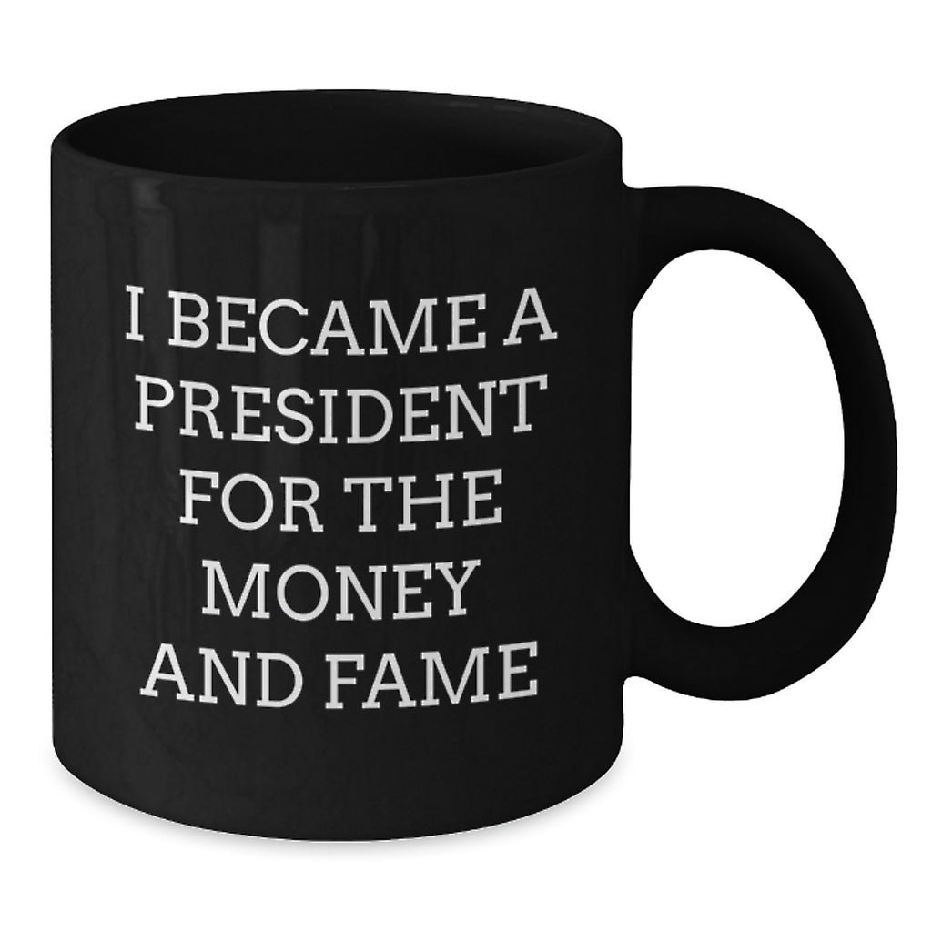 Funny Gifts for President from Friends - I Became A President For The Money And Fame Quote Black Coffee Mug - Additional