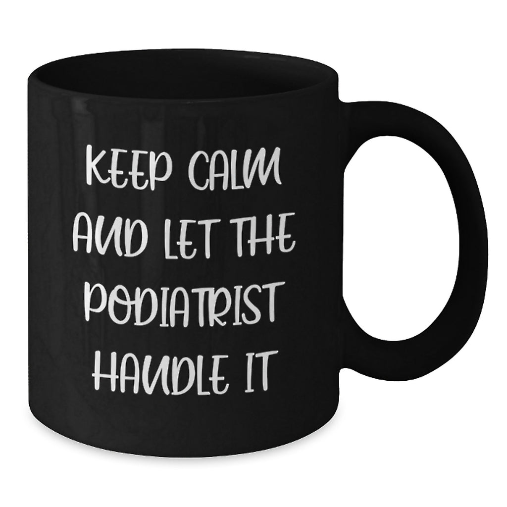 Funny Podiatrist Graduation Unique Gifts from Friends for Podiatrist - Keep Calm And Let The Podiatrist Handle It Black Coffee Mug - Additional