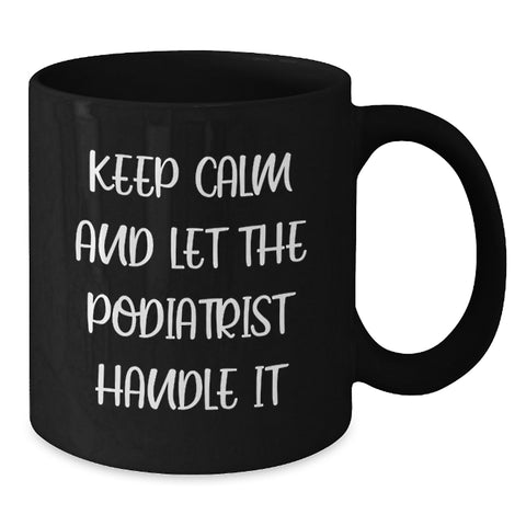 Image of Funny Podiatrist Graduation Unique Gifts from Friends for Podiatrist - Keep Calm And Let The Podiatrist Handle It Black Coffee Mug - Additional