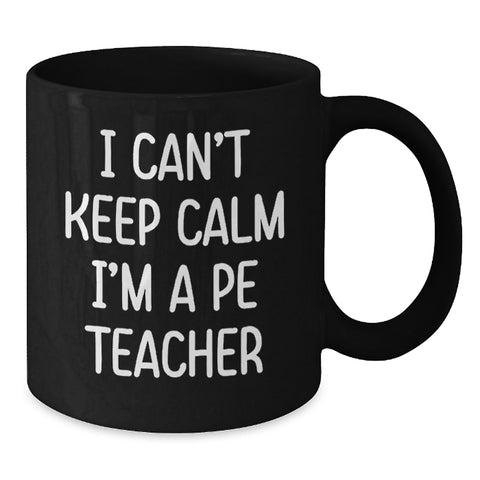 Image of Funny PE Teacher Gifts for Men, Gifts from Dad to PE Teacher, I Can't Keep Calm I'm A Pe Teacher Black Coffee Mug for Graduation Unique Gifts - Additional