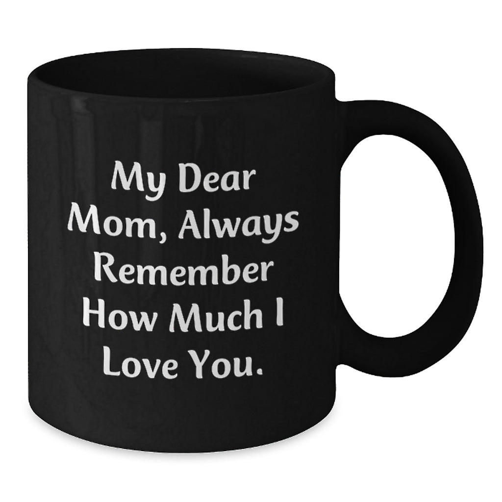 Funny Mom Gifts from Men, Graduation Unique Gifts for Mom, Always Remember How Much I Love You. Black Coffee Mug, 11oz or 15oz, Microwave and Dishwasher Safe - Additional