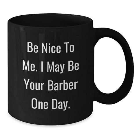 Image of Funny Gift from Friends for Barber, Unique Graduation Unique Gifts for Men, Black Coffee Mug with 'Be Nice To Me. I May Be Your Barber One Day.' Quote - Additional
