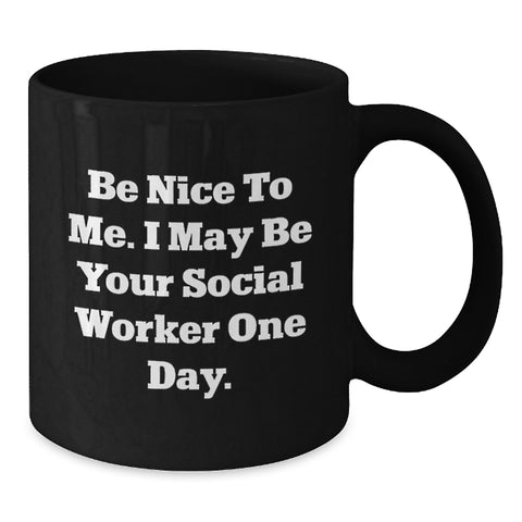 Image of Funny Gifts from Family or Friends for Graduation Unique Gifts - Be Nice To Me. I May Be Your Social Worker One Day. Black Coffee Mug - Additional