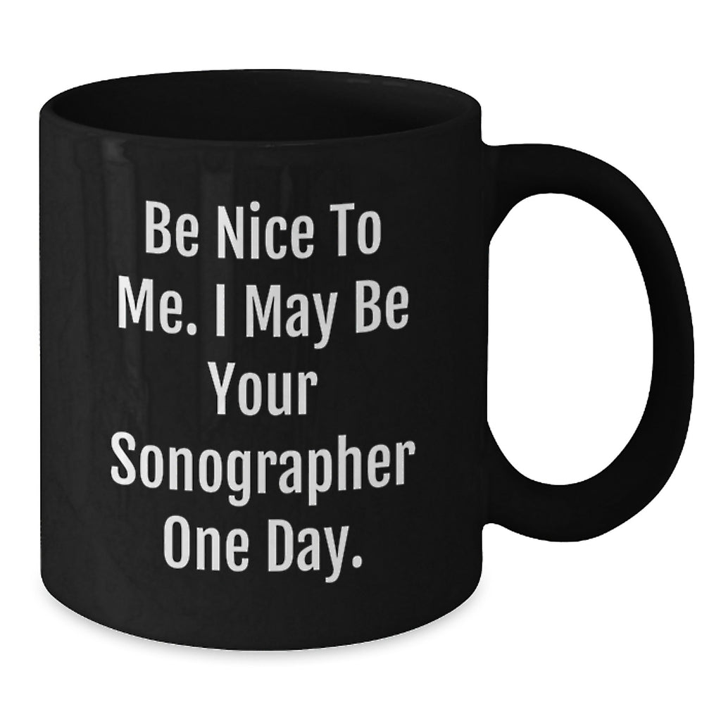 Funny Sonographer Gifts for Him or Her - Be Nice To Me. I May Be Your Sonographer One Day. Black Coffee Mug - Additional