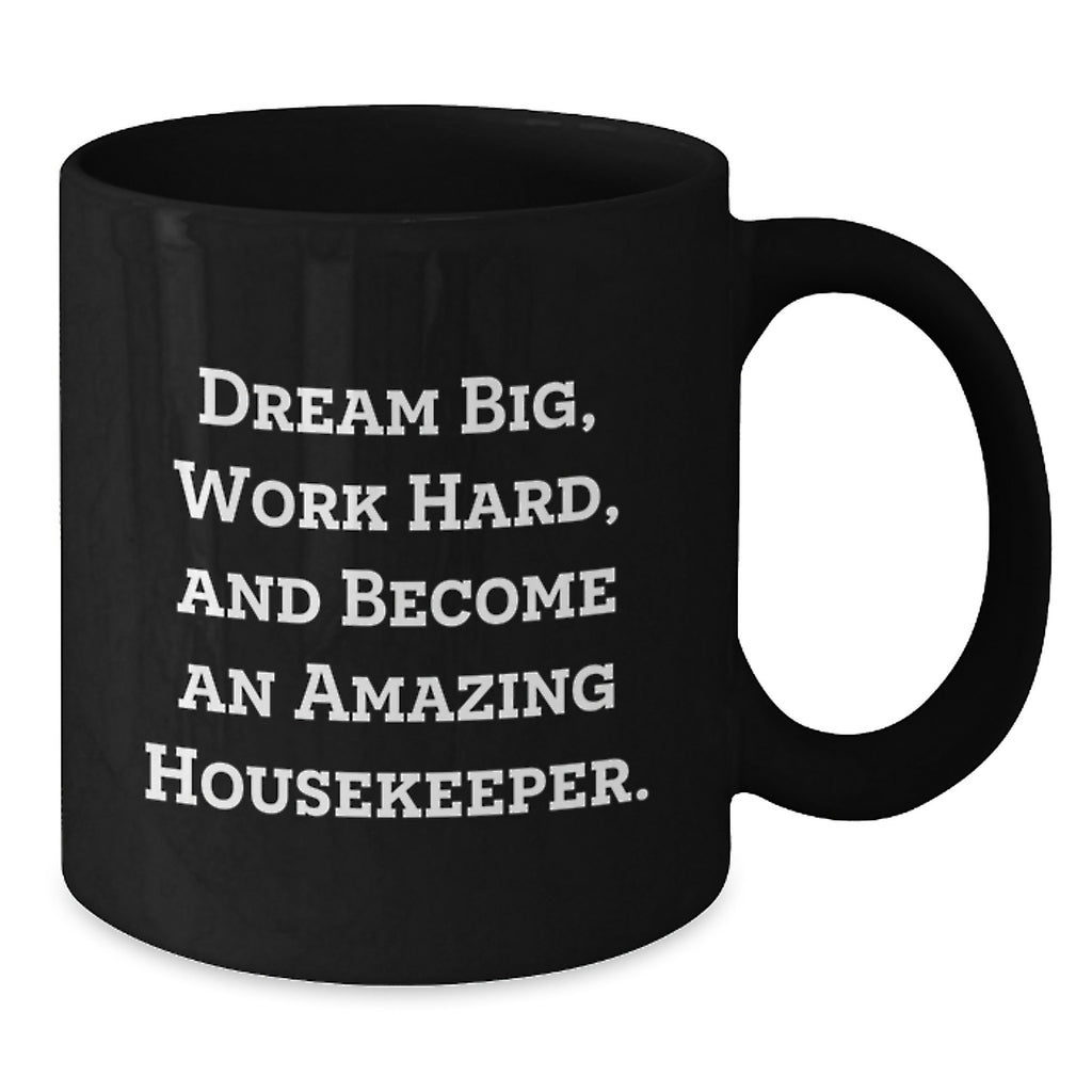Funny Inspirational Housekeeper Gifts for Housekeeper, Funny Black Coffee Mug, Dream Big Work Hard Become Amazing Housekeeper, Gifts from Men to Housekeeper - Additional