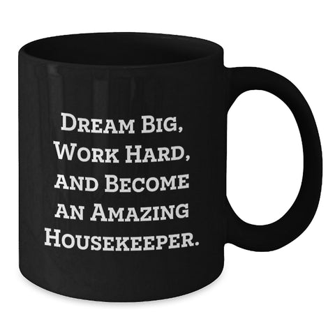 Image of Funny Inspirational Housekeeper Gifts for Housekeeper, Funny Black Coffee Mug, Dream Big Work Hard Become Amazing Housekeeper, Gifts from Men to Housekeeper - Additional