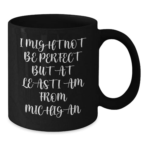 Image of Funny Michigan Gifts for Friends from Michigan with Black Coffee Mugs - I Might Not Be Perfect But At Least I Am From Michigan, Unique Gifts for Men Women Coworkers Family from Michigan - Additional
