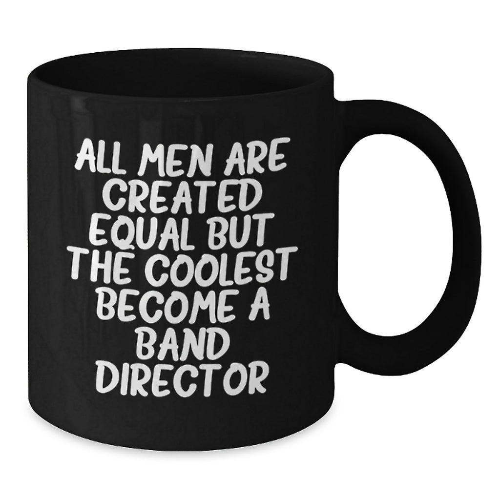 Funny Band Director Gifts from Men for Graduation Unique Black Coffee Mug - 'All Men Are Created Equal But The Coolest Become A Band Director' - Additional