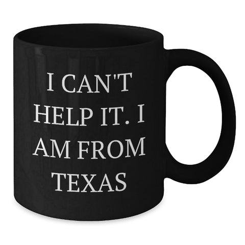 Image of Funny Texas Gifts for Him, Unique Black Coffee Mug from Texas, I Can't Help It I Am From Texas Graduation Gift for Men - Additional