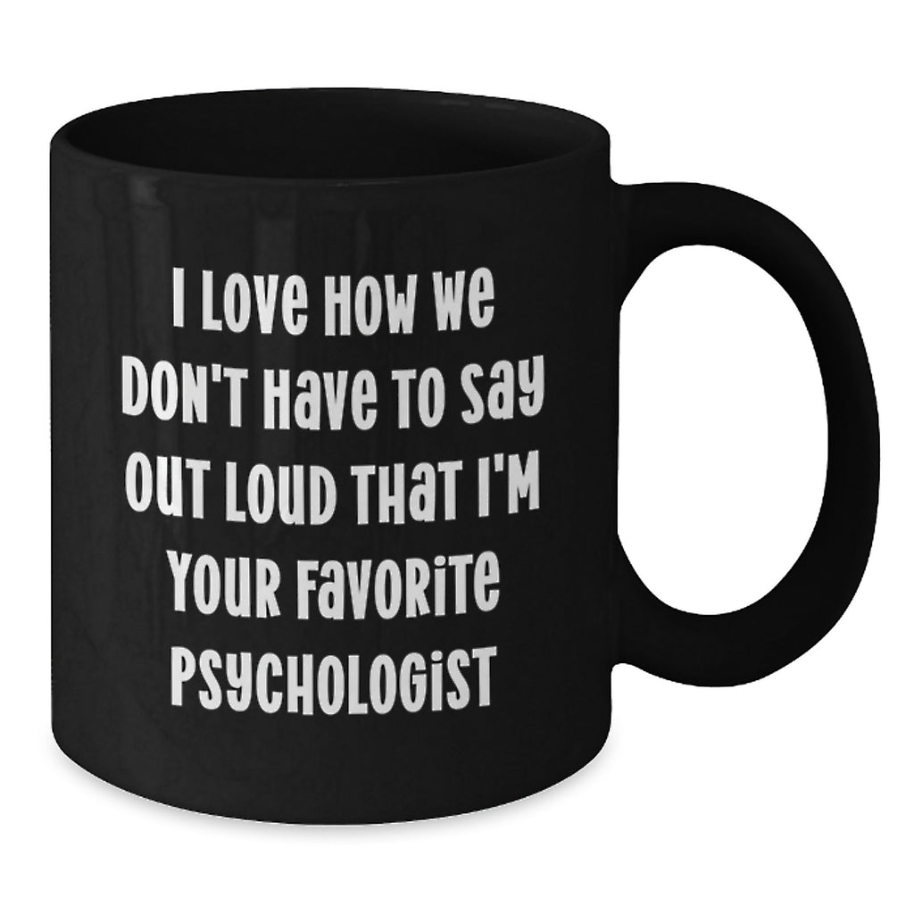 Funny Psychologist Gifts for Men, Black Coffee Mug, 'I Love How We Don't Have To Say Out Loud That I'm Your Favorite Psychologist', Birthday Unique Gifts from Friends - Additional