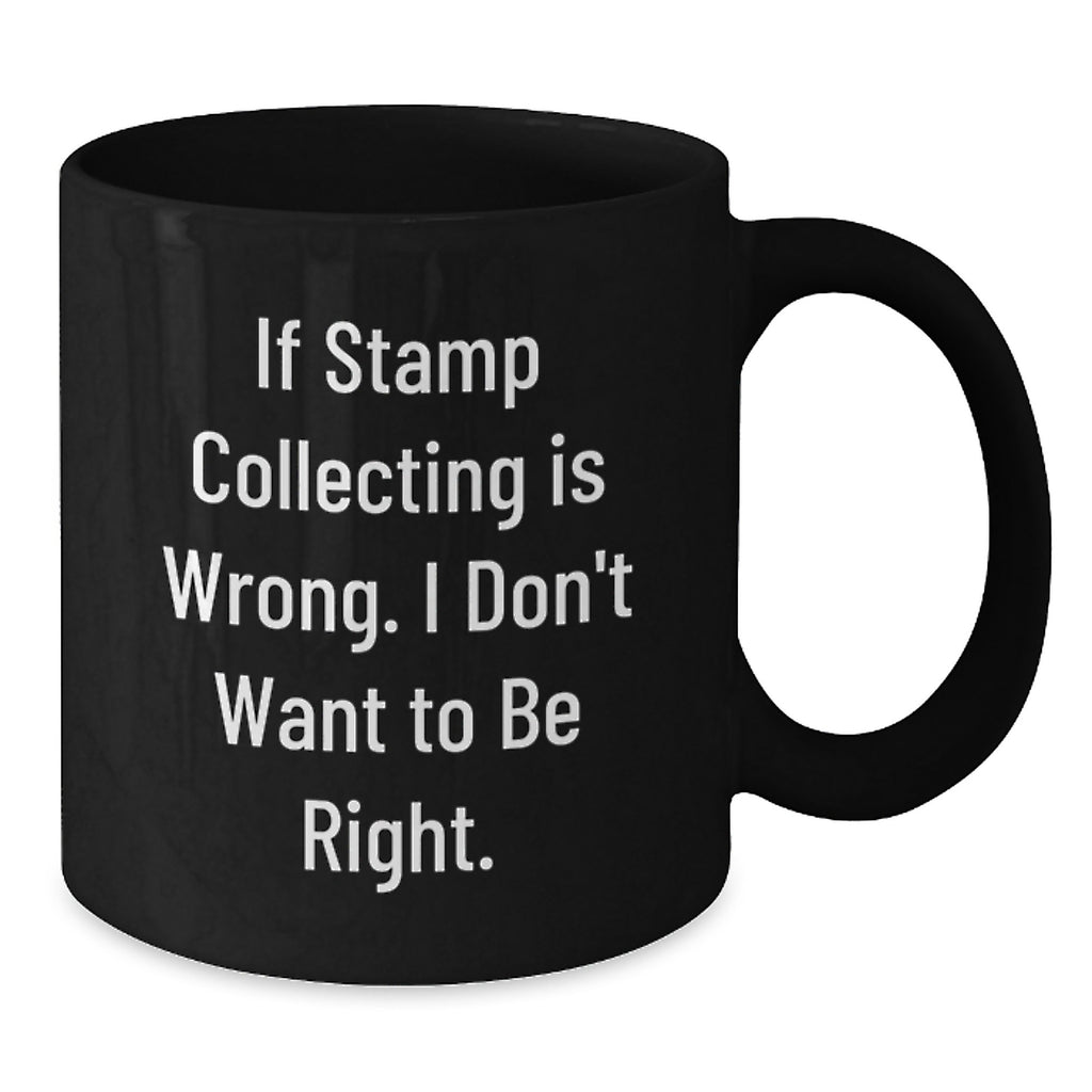 Funny Stamp Collecting Gifts for Men, Funny Birthday Unique Mugs for Stamp Collecting Enthusiasts, 'If Stamp Collecting Is Wrong, I Don't Want To Be Right' Black Coffee Mug - Additional