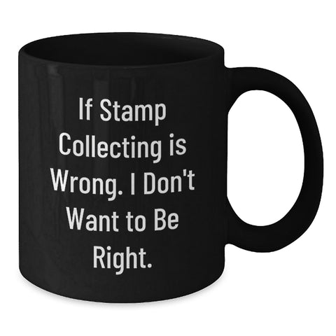 Image of Funny Stamp Collecting Gifts for Men, Funny Birthday Unique Mugs for Stamp Collecting Enthusiasts, 'If Stamp Collecting Is Wrong, I Don't Want To Be Right' Black Coffee Mug - Additional