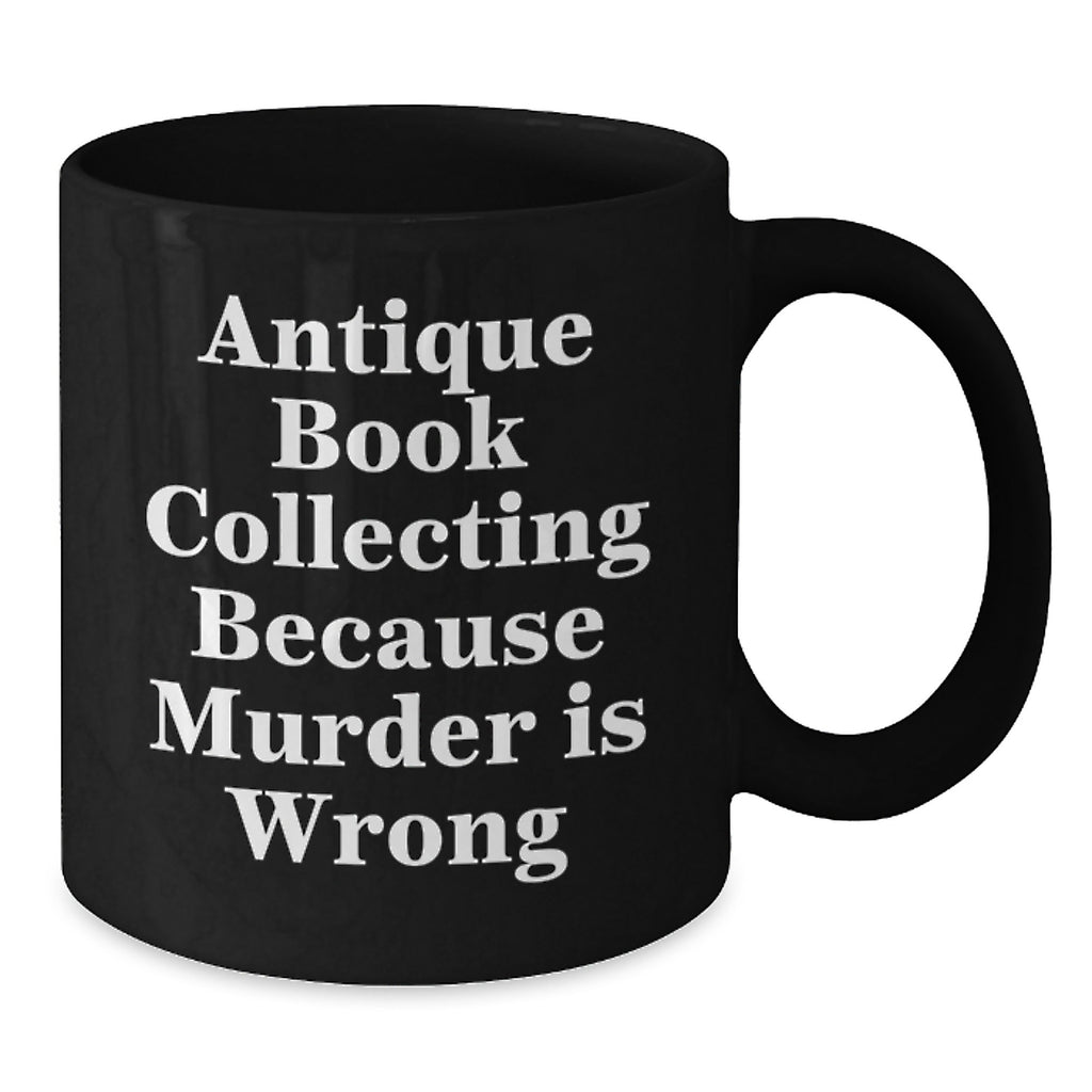 Antique Book Collecting Gifts for Her, Funny Black Coffee Mug for Birthday Unique Gifts from Friends, 'Antique Book Collecting Because Murder Is Wrong' Quote, 11oz or 15oz Capacity - Additional